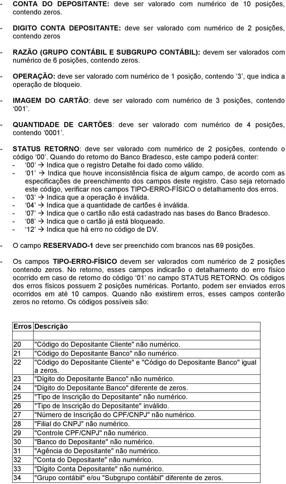 - IMAGEM DO CARTÃO: deve ser valorado com numérico de 3 posições, contendo 001. - QUANTIDADE DE CARTÕES: deve ser valorado com numérico de 4 posições, contendo 0001.