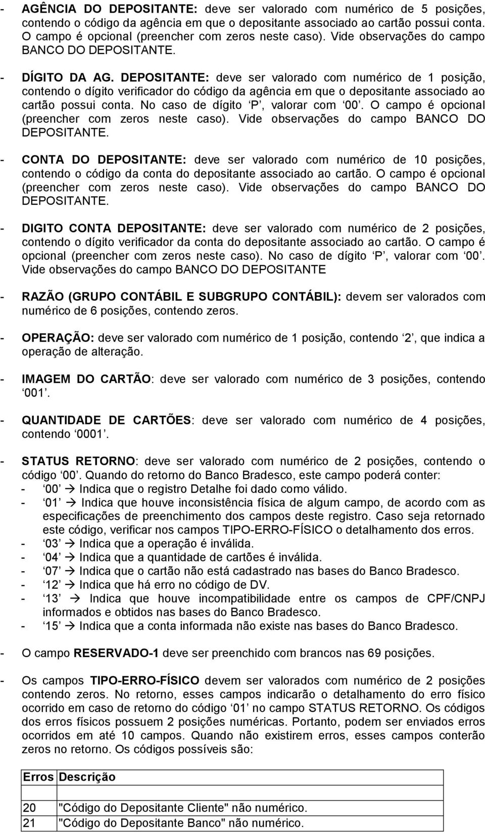 DEPOSITANTE: deve ser valorado com numérico de 1 posição, contendo o dígito verificador do código da agência em que o depositante associado ao cartão possui conta. No caso de dígito P, valorar com 00.