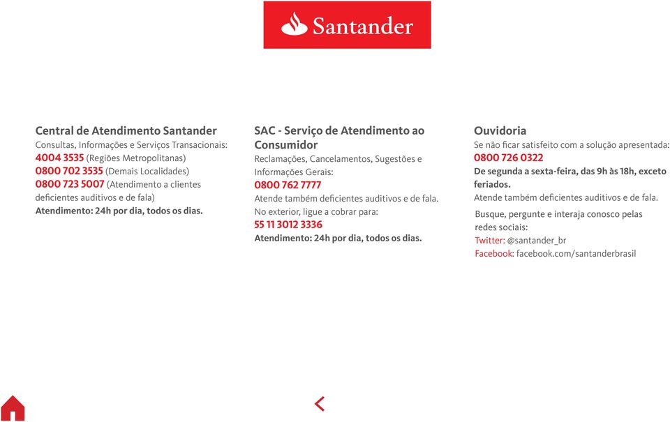 SAC - Serviço de Atendimento ao Consumidor Reclamações, Cancelamentos, Sugestões e Informações Gerais: 0800 762 7777 Atende também deficientes auditivos e de fala.