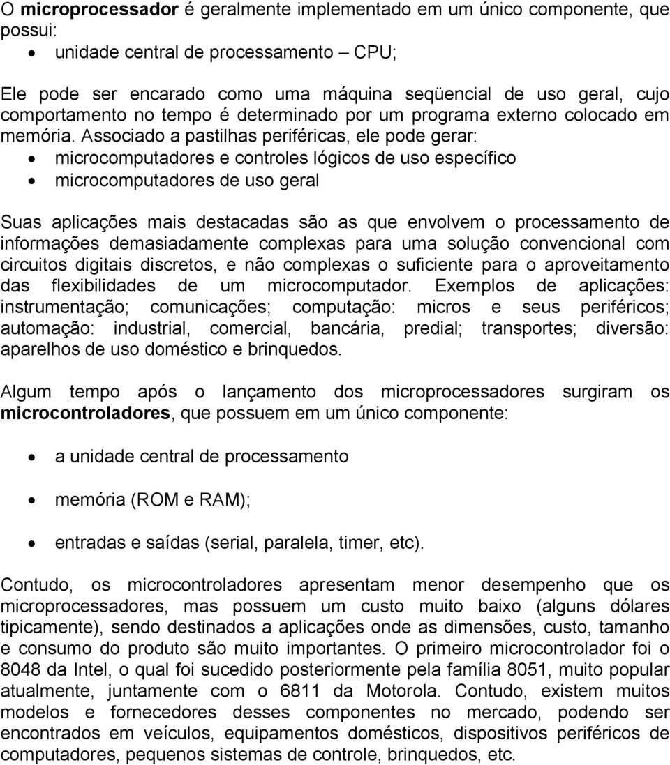 Associado a pastilhas periféricas, ele pode gerar: microcomputadores e controles lógicos de uso específico microcomputadores de uso geral Suas aplicações mais destacadas são as que envolvem o