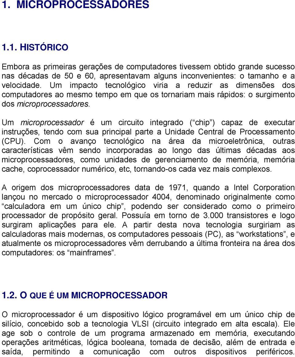 Um microprocessador é um circuito integrado ( chip ) capaz de executar instruções, tendo com sua principal parte a Unidade Central de Processamento (CPU).