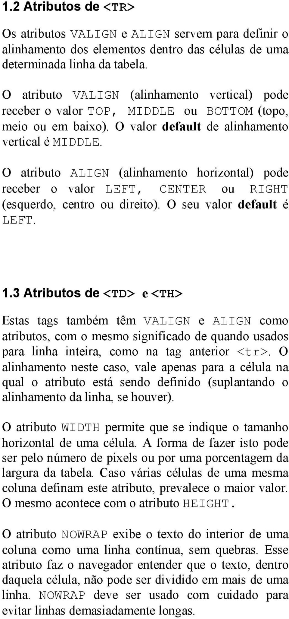 O atributo ALIGN (alinhamento horizontal) pode receber o valor LEFT, CENTER ou RIGHT (esquerdo, centro ou direito). O seu valor default é LEFT. 1.