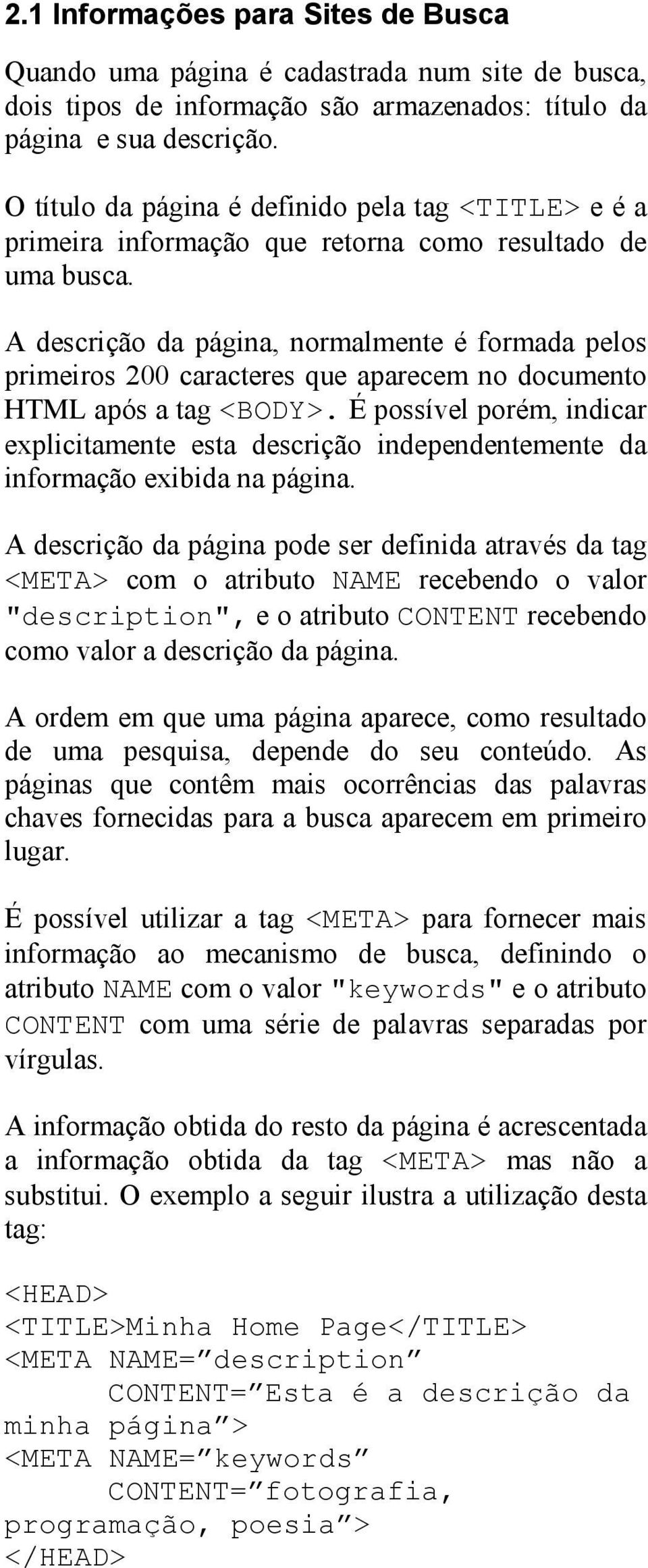 A descrição da página, normalmente é formada pelos primeiros 200 caracteres que aparecem no documento HTML após a tag <BODY>.