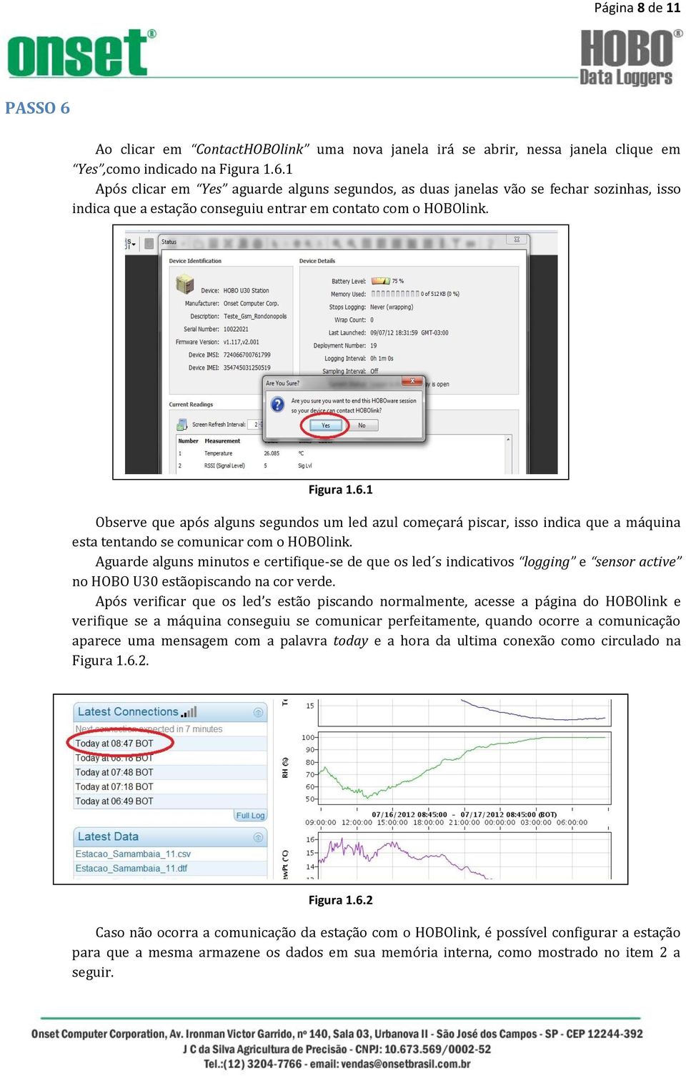 Aguarde alguns minutos e certifique-se de que os led s indicativos logging e sensor active no HOBO U30 estãopiscando na cor verde.