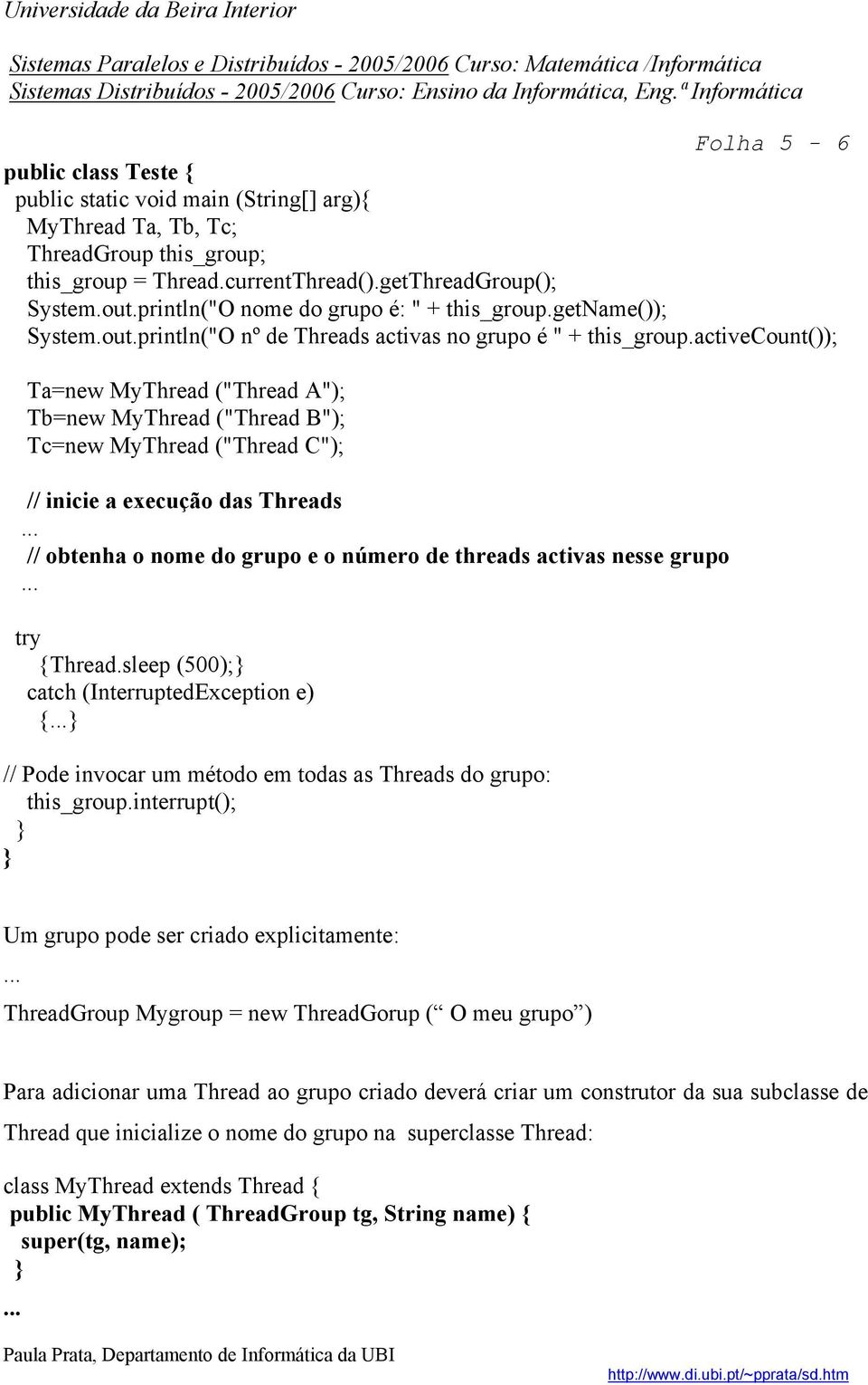 activecount()); Ta=new MyThread ("Thread A"); Tb=new MyThread ("Thread B"); Tc=new MyThread ("Thread C"); // inicie a execução das Threads // obtenha o nome do grupo e o número de threads activas