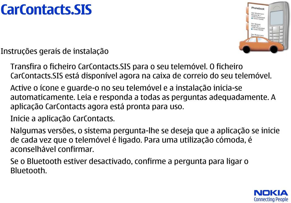 Leia e responda a todas as perguntas adequadamente. A aplicação CarContacts agora está pronta para uso. Inicie a aplicação CarContacts.