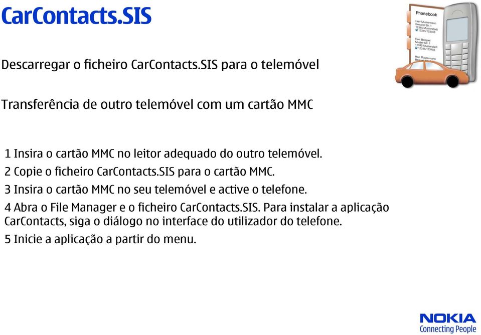 3 Insira o cartão MMC no seu telemóvel e active o telefone.