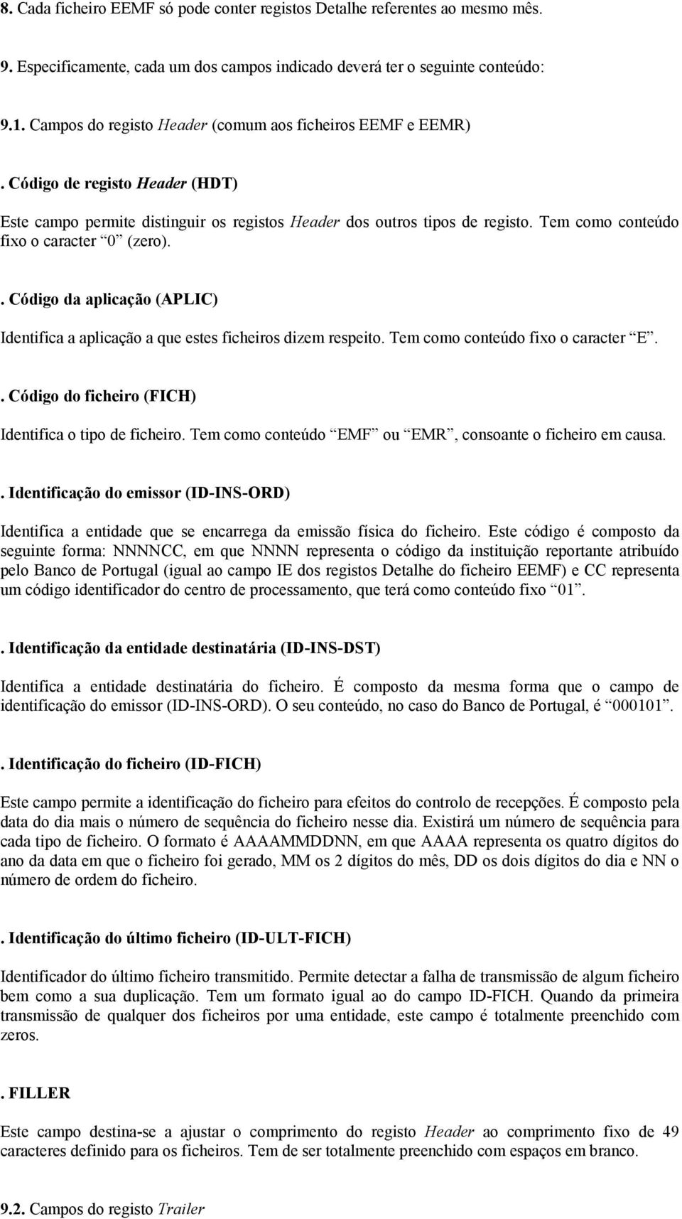 Tem como conteúdo fixo o caracter 0 (zero).. Código da aplicação (APLIC) Identifica a aplicação a que estes ficheiros dizem respeito. Tem como conteúdo fixo o caracter E.