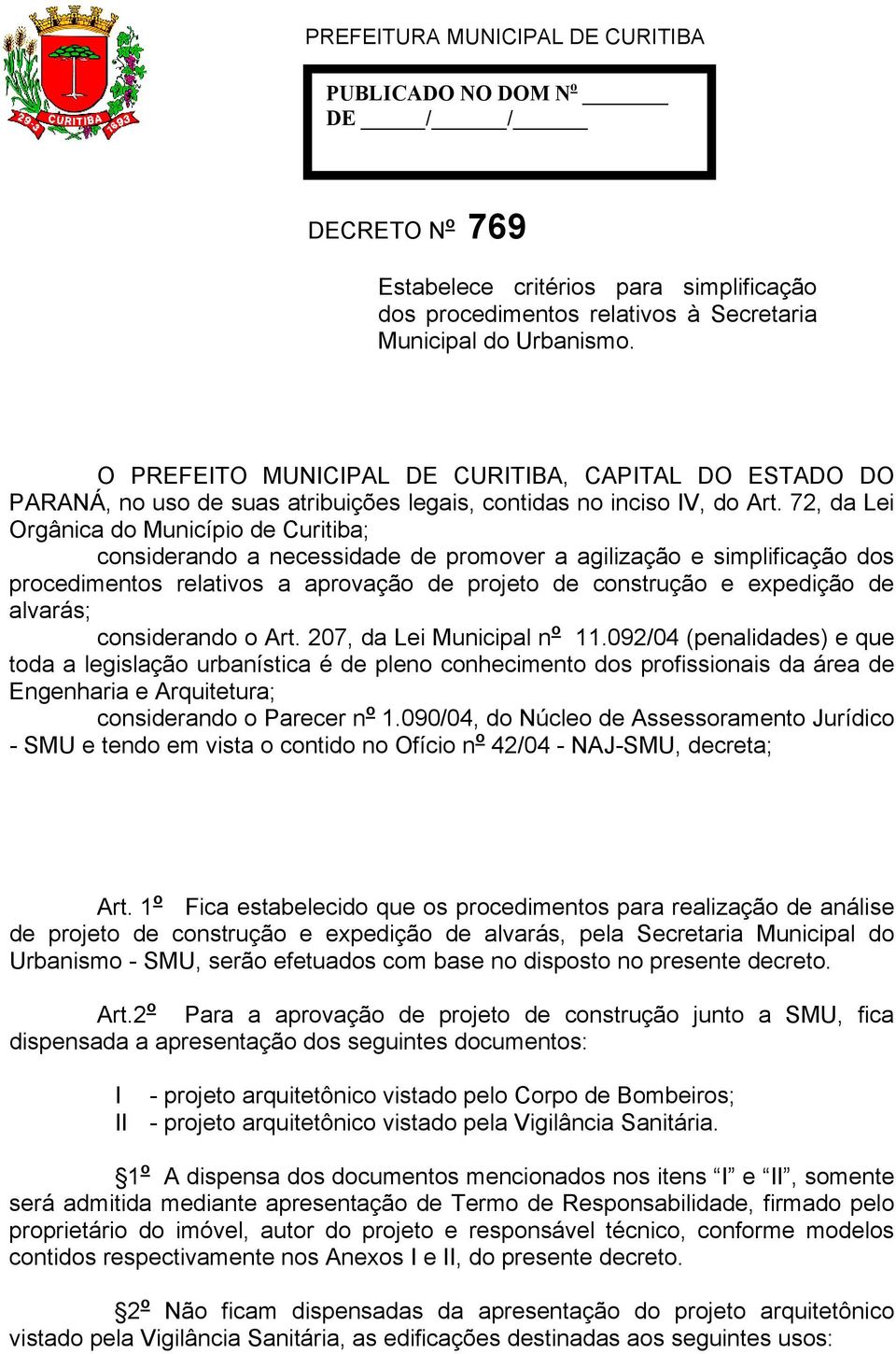 72, da Lei Orgânica do Município de Curitiba; considerando a necessidade de promover a agilização e simplificação dos procedimentos relativos a aprovação de projeto de construção e expedição de