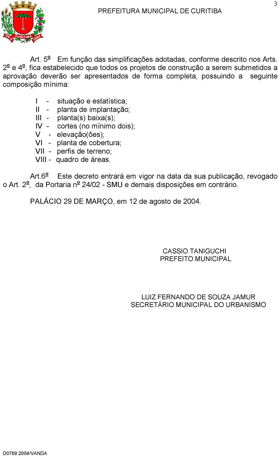 e estatística; II - planta de implantação; III - planta(s) baixa(s); IV - cortes (no mínimo dois); V - elevação(ões); VI - planta de cobertura; VII - perfis de terreno; VIII - quadro de áreas.