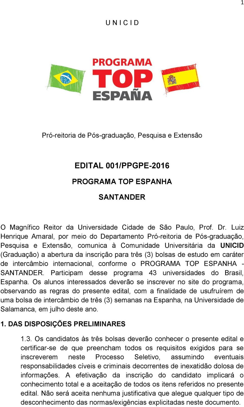 bolsas de estudo em caráter de intercâmbio internacional, conforme o PROGRAMA TOP ESPANHA - SANTANDER. Participam desse programa 43 universidades do Brasil, Espanha.