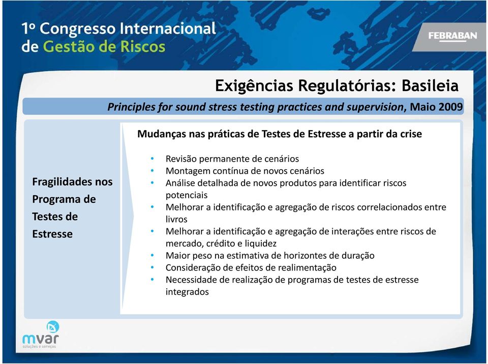 riscos potenciais Melhorar a identificação e agregação de riscos correlacionados entre livros Melhorar a identificação e agregação de interações entre riscos de mercado,