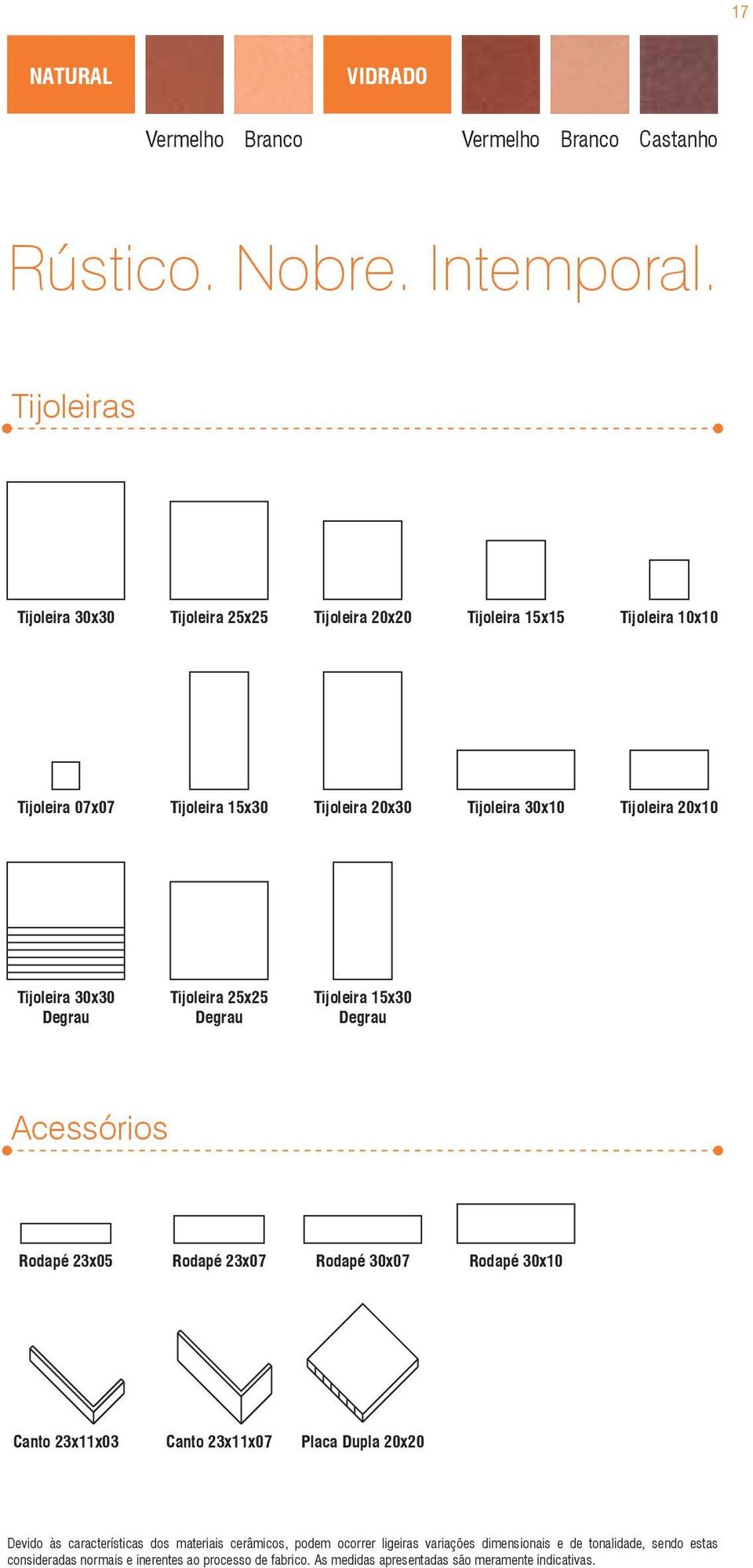 20x10 Tijoleira 30x30 Degrau Tijoleira 25x25 Degrau Tijoleira 15x30 Degrau Acessórios Rodapé 23x05 Rodapé 23x07 Rodapé 30x07 Rodapé 30x10 Canto 23x11x03 Canto 23x11x07