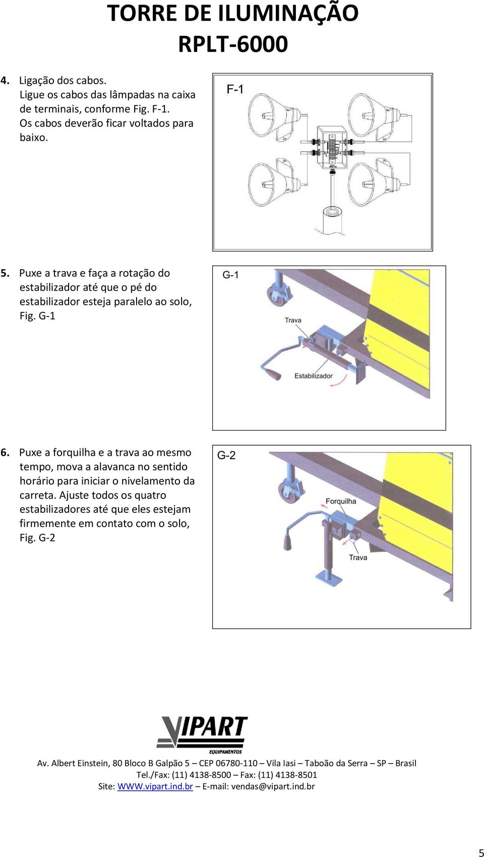 Puxe a trava e faça a rotação do estabilizador até que o pé do estabilizador esteja paralelo ao solo, Fig. G-1 6.