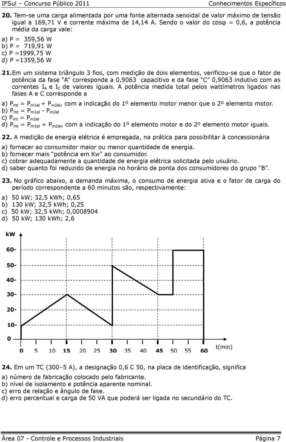 Em um sistema triângulo 3 fios, com medição de dois elementos, verificou-se que o fator de potência da fase A corresponde a 0,9063 capacitivo e da fase C 0,9063 indutivo com as correntes I A e I C de