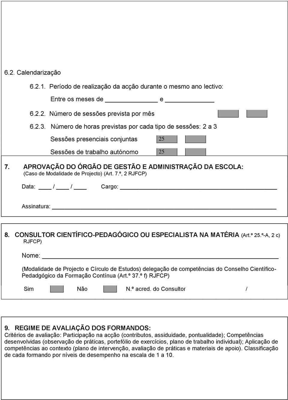 APROVAÇÃO DO ÓRGÃO DE GESTÃO E ADMINISTRAÇÃO DA ESCOLA: (Caso de Modalidade de Projecto) (Art. 7.º, 2 RJFCP) Data: / / Cargo: Assinatura: 8.