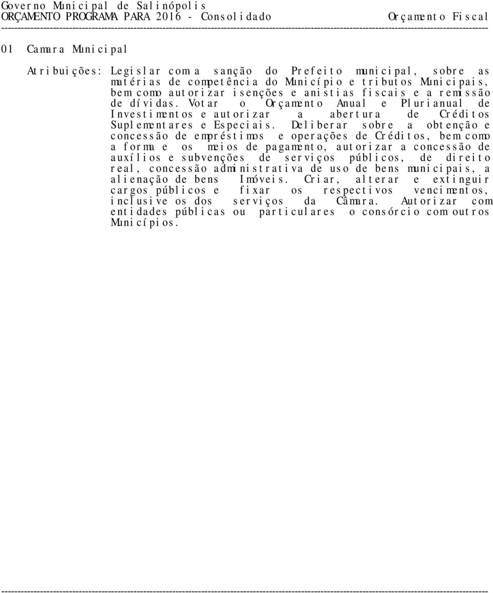 Deliberar sobre a obtenção e concessão de empréstimos e operações de Créditos, bem como a forma e os meios de pagamento, autorizar a concessão de auxílios e subvenções de serviços públicos, de
