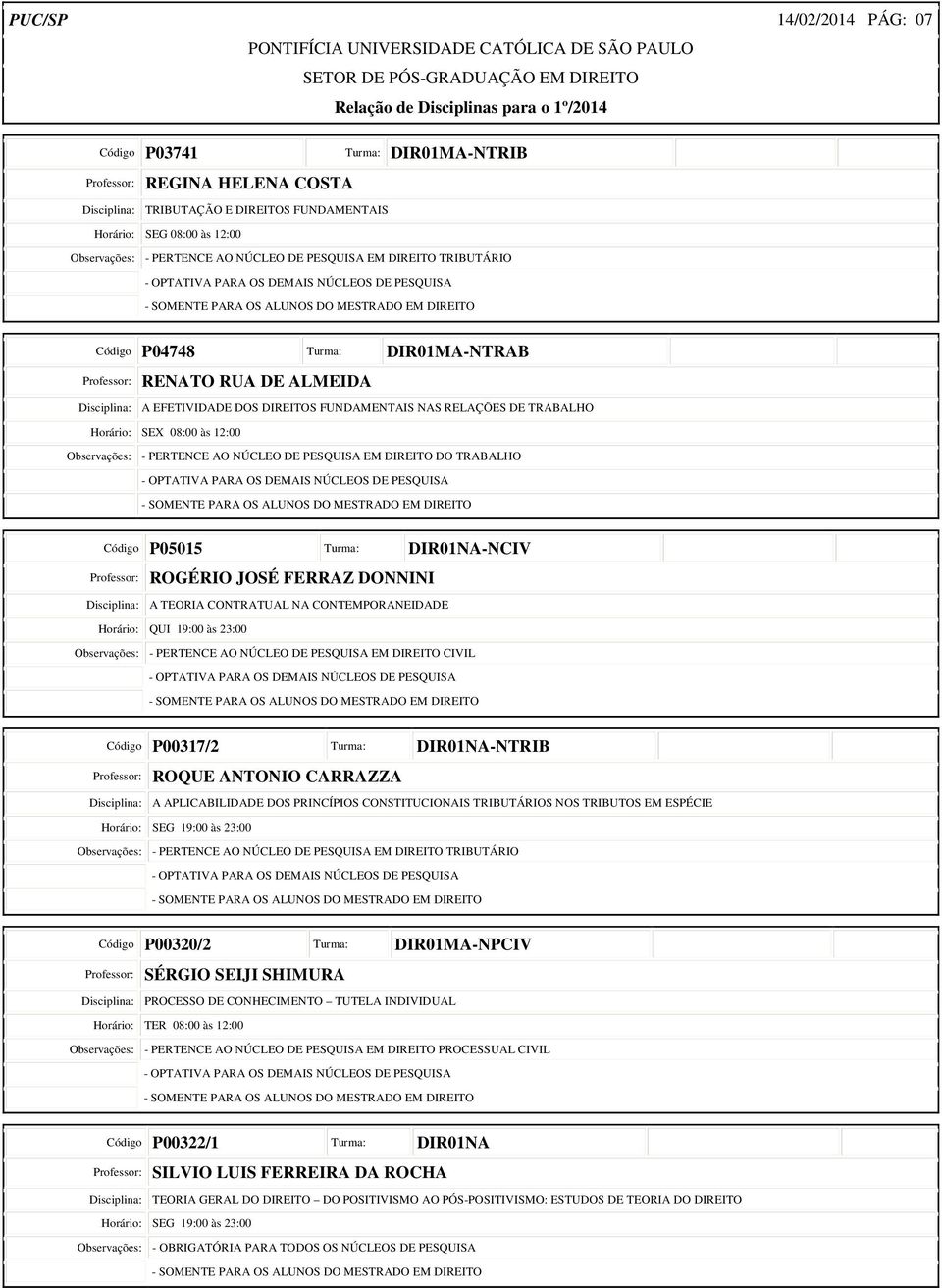 EM DIREITO DO TRABALHO Código P05015 Turma: DIR01NA-NCIV Professor: ROGÉRIO JOSÉ FERRAZ DONNINI Disciplina: A TEORIA CONTRATUAL NA CONTEMPORANEIDADE Horário: QUI 19:00 às 23:00 Observações: -