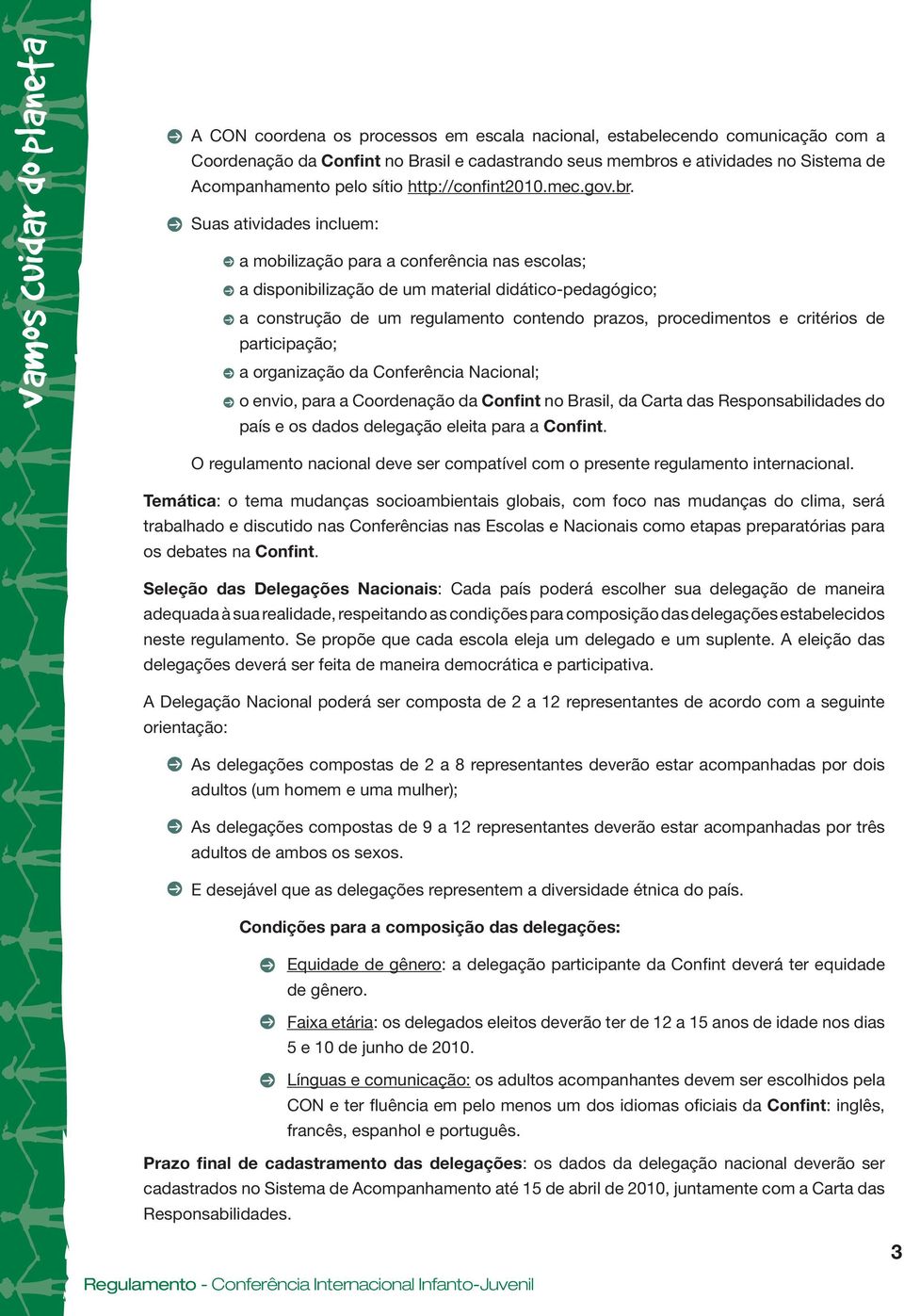 Suas atividades incluem: a mobilização para a conferência nas escolas; a disponibilização de um material didático-pedagógico; a construção de um regulamento contendo prazos, procedimentos e critérios