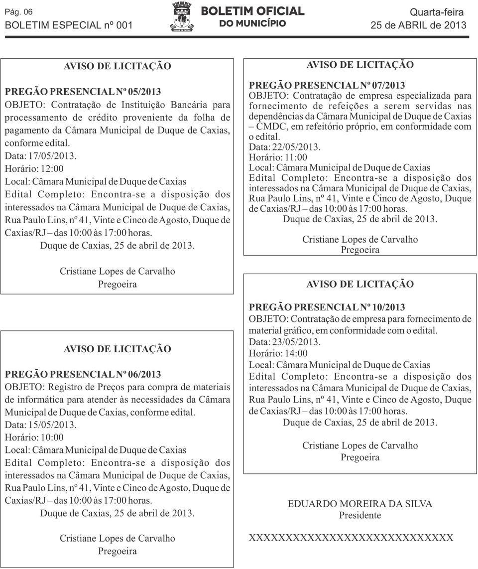 PREGÃO PRESENCIAL Nº 06/2013 OBJETO: Registro de Preços para compra de materiais de informática para atender às necessidades da Câmara Municipal de Duque de Caxias, conforme edital. Data: 15/05/2013.