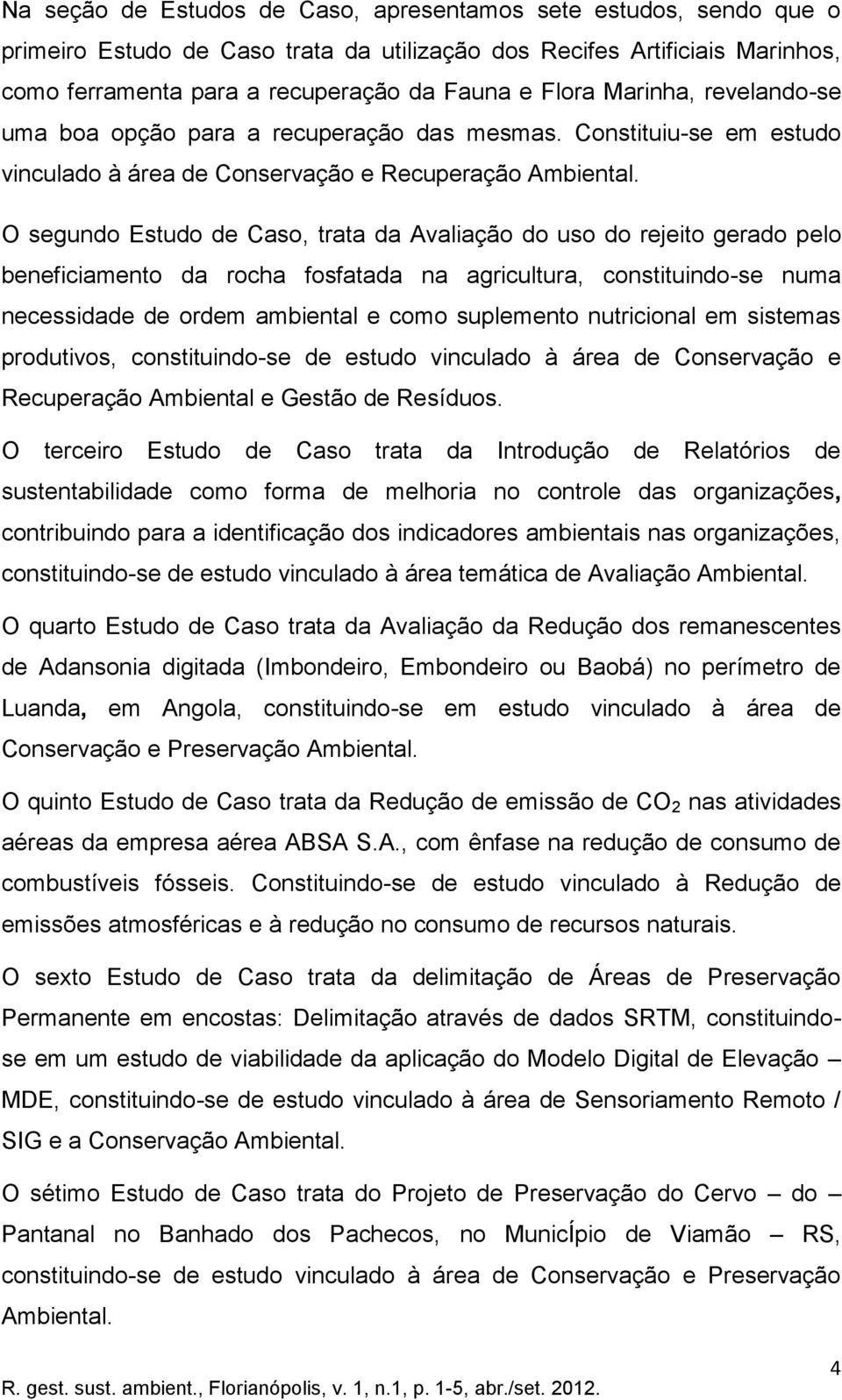 O segundo Estudo de Caso, trata da Avaliação do uso do rejeito gerado pelo beneficiamento da rocha fosfatada na agricultura, constituindo-se numa necessidade de ordem ambiental e como suplemento