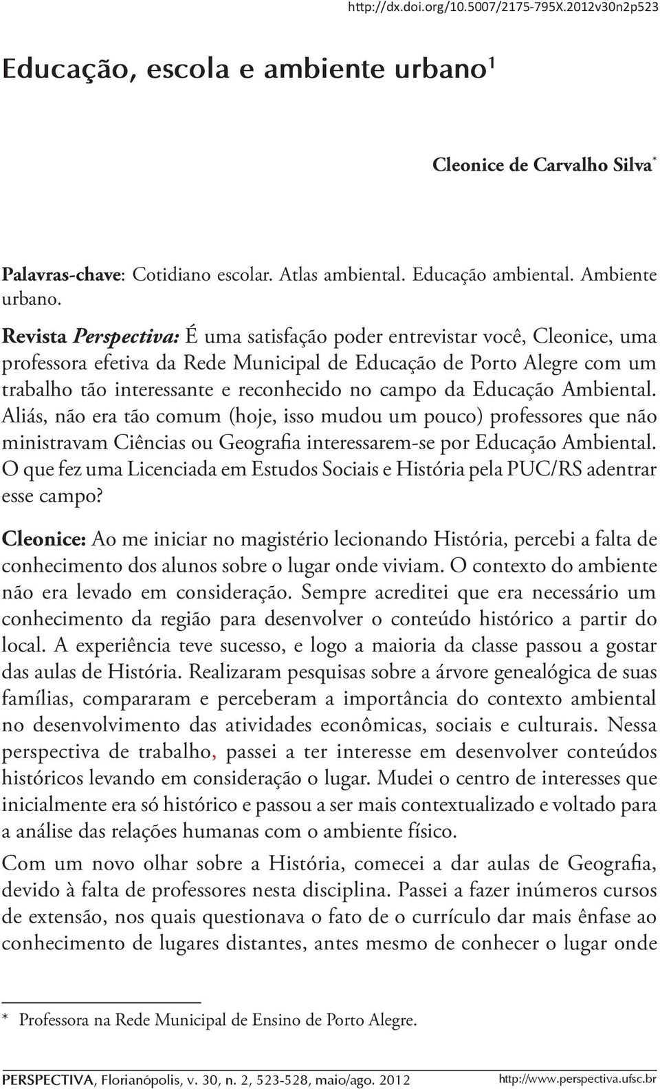Revista Perspectiva: É uma satisfação poder entrevistar você, Cleonice, uma professora efetiva da Rede Municipal de Educação de Porto Alegre com um trabalho tão interessante e reconhecido no campo da