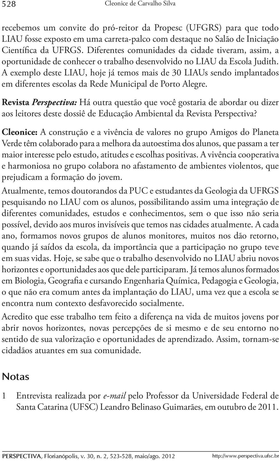 A exemplo deste LIAU, hoje já temos mais de 30 LIAUs sendo implantados em diferentes escolas da Rede Municipal de Porto Alegre.