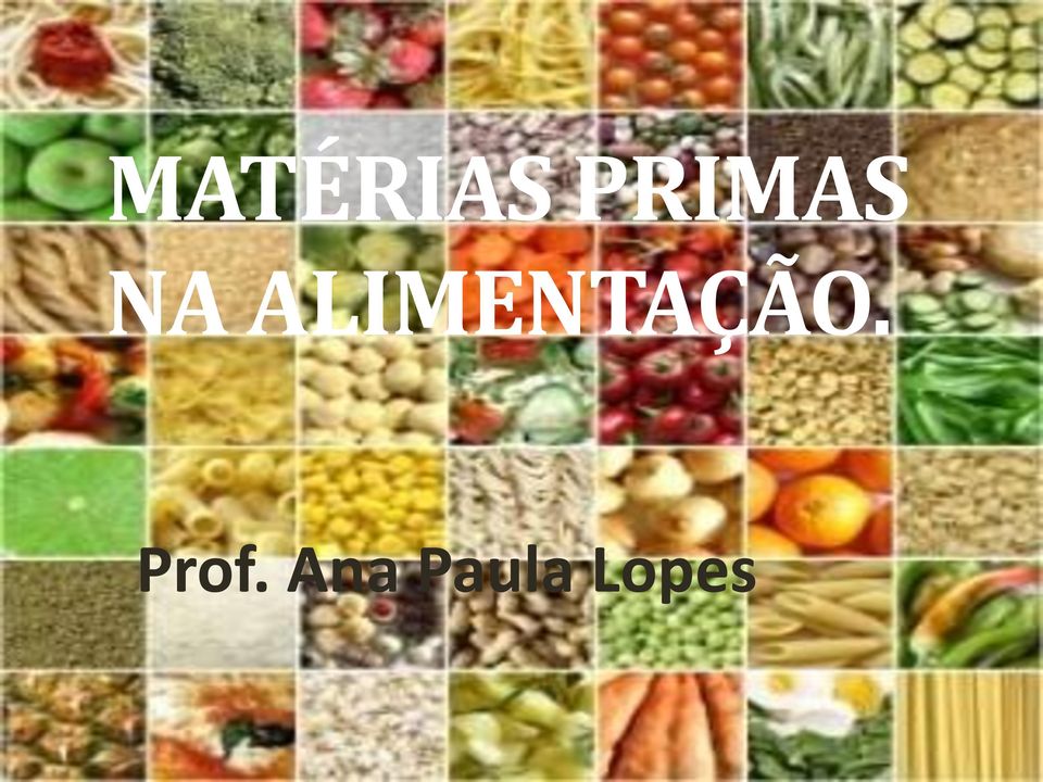 MATÉRIAS PRIMAS NA ALIMENTAÇÃO. Prof. Ana Paula Lopes - PDF Free Download