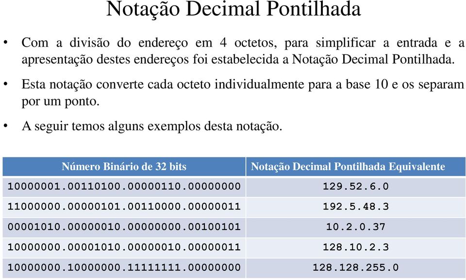 A seguir temos alguns exemplos desta notação. Número Binário de 32 bits Notação Decimal Pontilhada Equivalente 10000001.00110100.00000110.00000000 129.52.