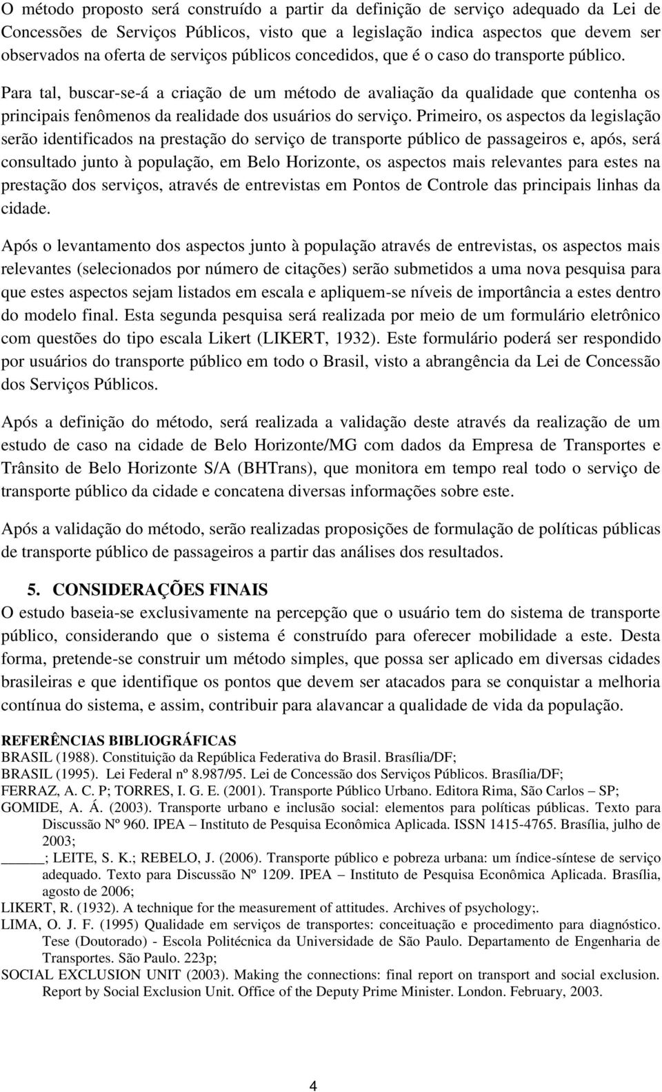 Para tal, buscar-se-á a criação de um método de avaliação da qualidade que contenha os principais fenômenos da realidade dos usuários do serviço.