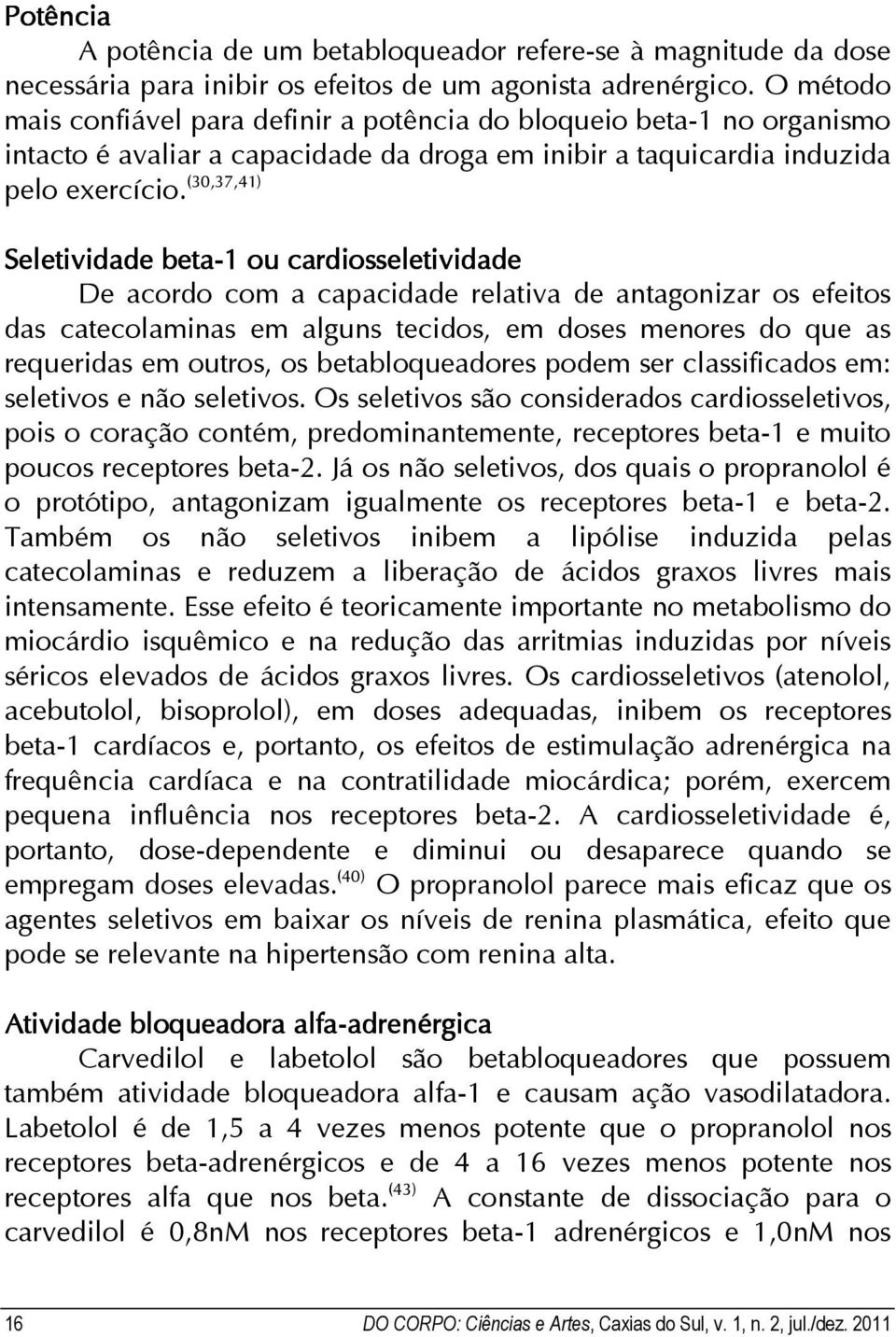 (30,37,41) Seletividade beta-1 ou cardiosseletividade De acordo com a capacidade relativa de antagonizar os efeitos das catecolaminas em alguns tecidos, em doses menores do que as requeridas em