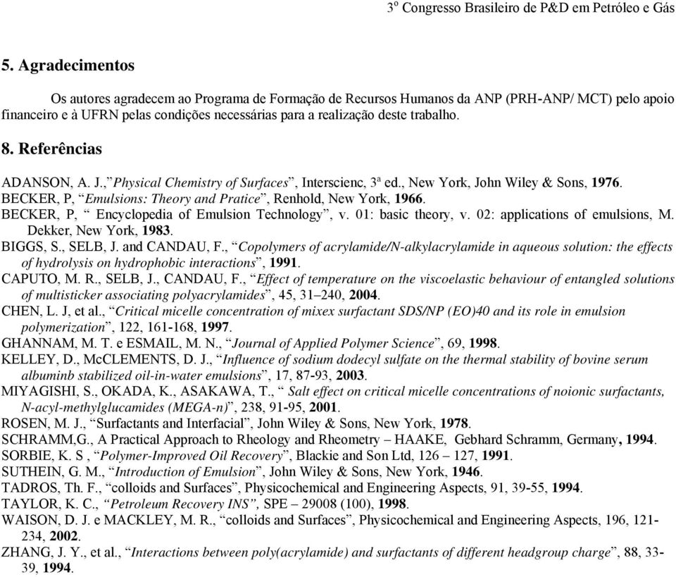 BECKER, P, Encyclopedia of Emulsion Technology, v. 0: basic theory, v. 02: applications of emulsions, M. Dekker, New York, 983. BIGGS, S., SELB, J. and CANDAU, F.
