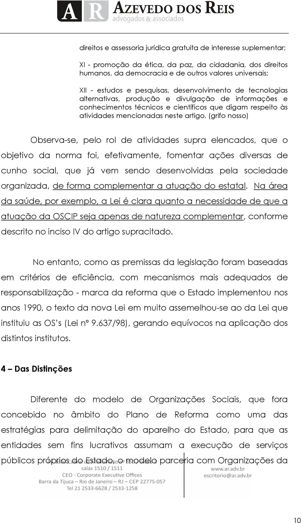 (grifo nosso) Observa-se, pelo rol de atividades supra elencados, que o objetivo da norma foi, efetivamente, fomentar ações diversas de cunho social, que já vem sendo desenvolvidas pela sociedade