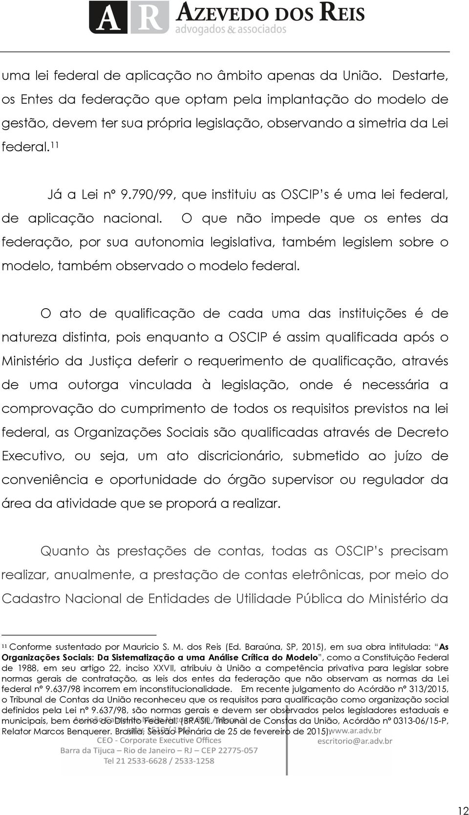 790/99, que instituiu as OSCIP s é uma lei federal, de aplicação nacional.