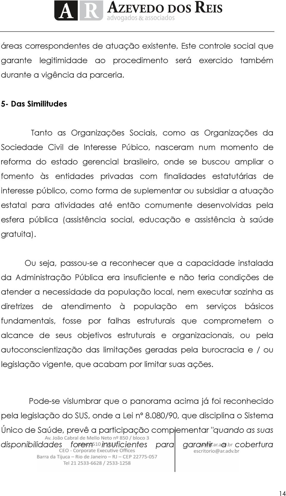 fomento às entidades privadas com finalidades estatutárias de interesse público, como forma de suplementar ou subsidiar a atuação estatal para atividades até então comumente desenvolvidas pela esfera