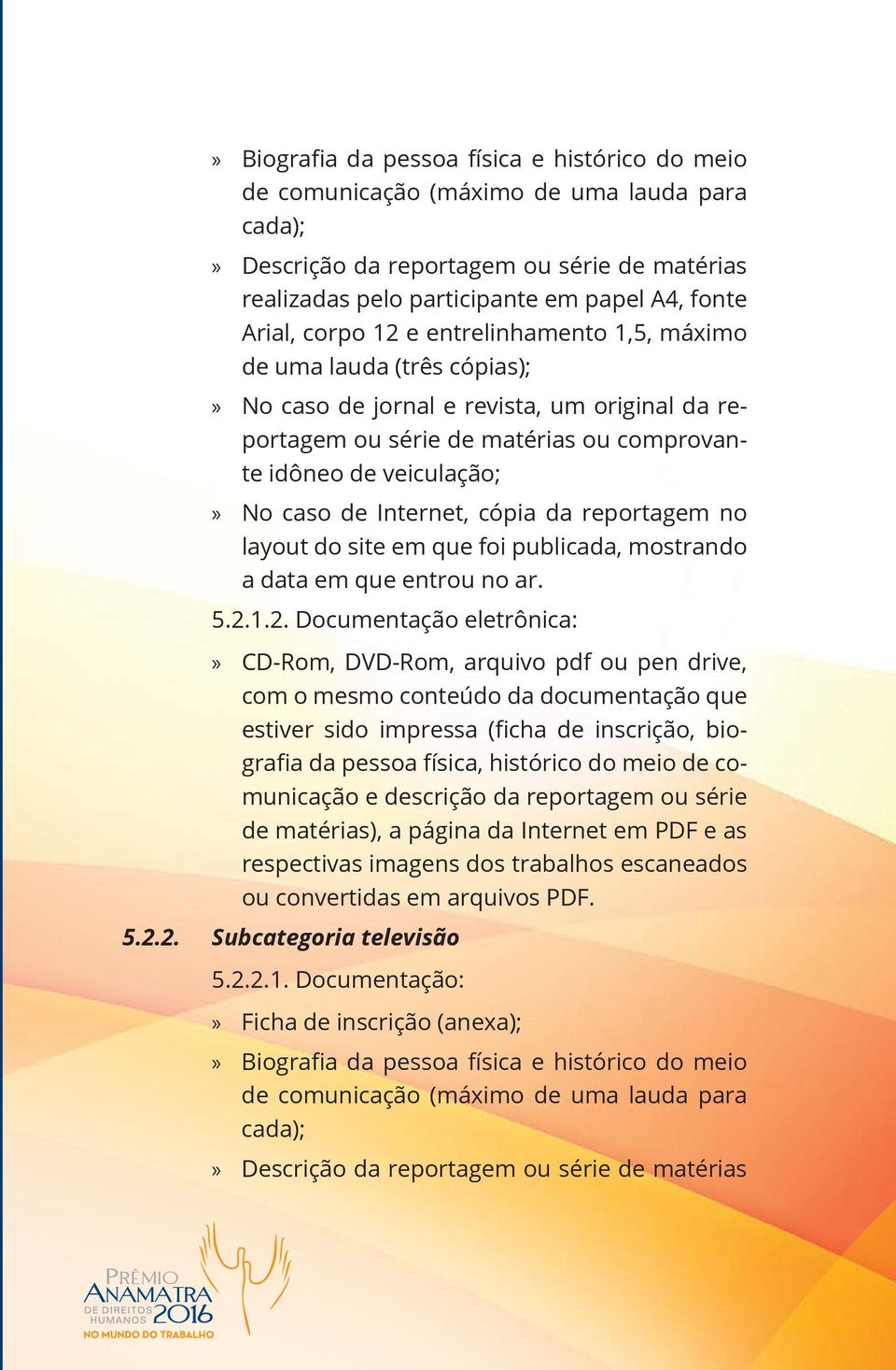 Internet, cópia da reportagem no layout do site em que foi publicada, mostrando a data em que entrou no ar. 5.2.