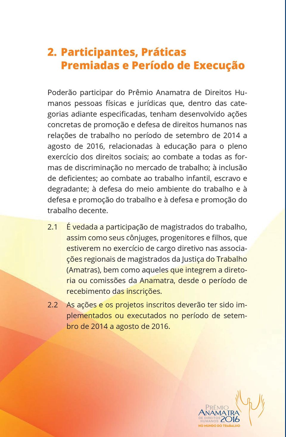 dos direitos sociais; ao combate a todas as formas de discriminação no mercado de trabalho; à inclusão de deficientes; ao combate ao trabalho infantil, escravo e degradante; à defesa do meio ambiente