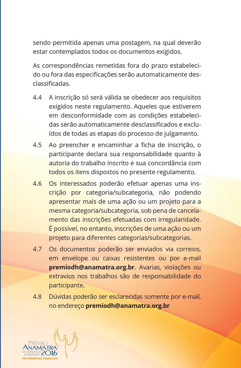 4 A inscrição só será válida se obedecer aos requisitos exigidos neste regulamento.