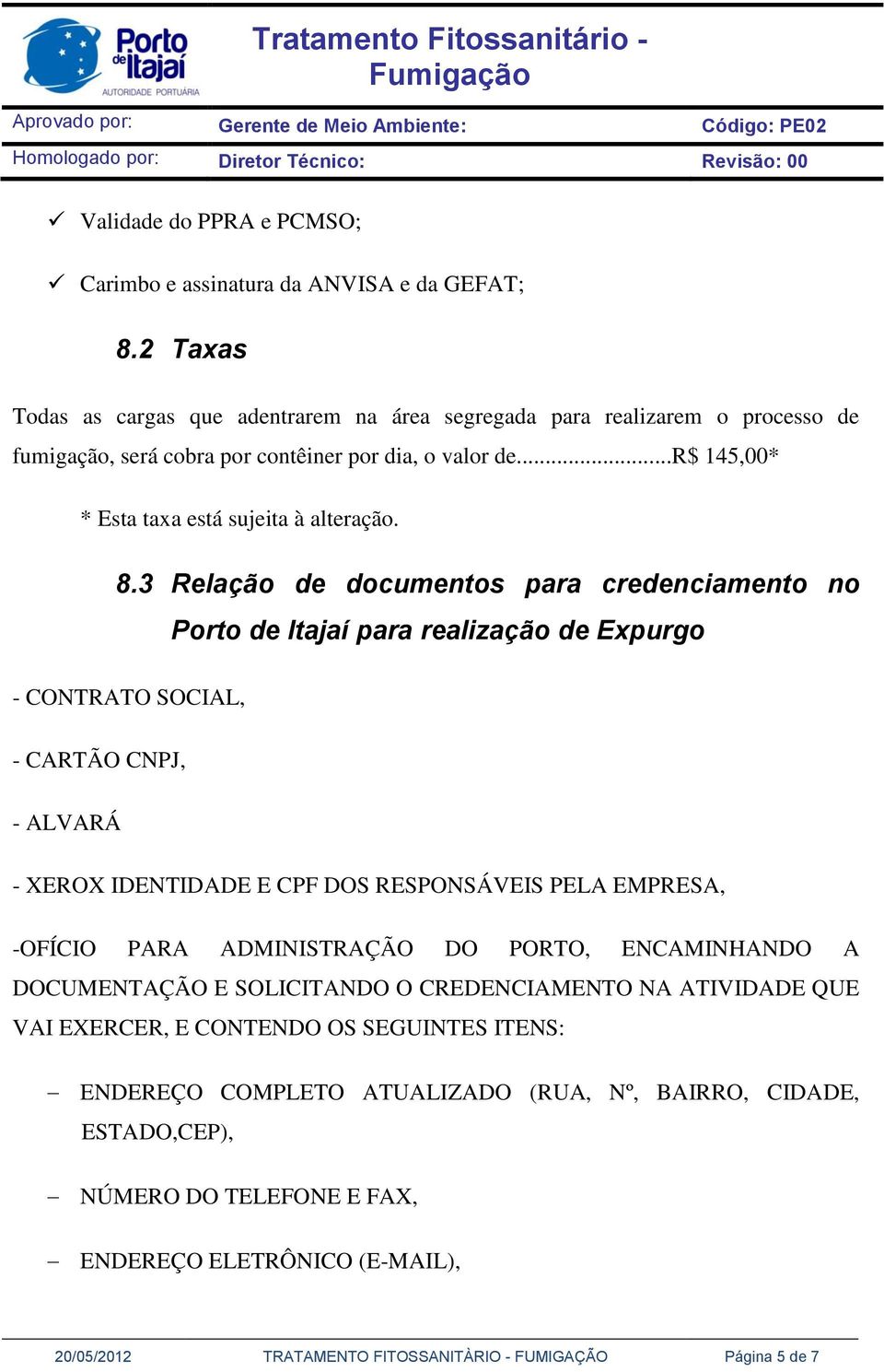 3 Relação de documentos para credenciamento no Porto de Itajaí para realização de Expurgo - CONTRATO SOCIAL, - CARTÃO CNPJ, - ALVARÁ - XEROX IDENTIDADE E CPF DOS RESPONSÁVEIS PELA EMPRESA, -OFÍCIO