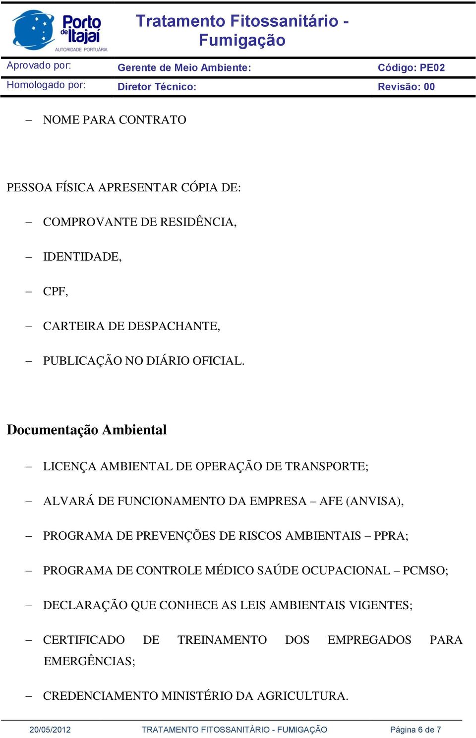 Documentação Ambiental LICENÇA AMBIENTAL DE OPERAÇÃO DE TRANSPORTE; ALVARÁ DE FUNCIONAMENTO DA EMPRESA AFE (ANVISA), PROGRAMA DE PREVENÇÕES DE