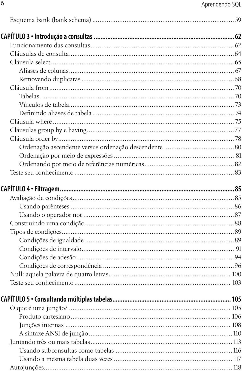 ..78 Ordenação ascendente versus ordenação descendente...80 Ordenação por meio de expressões... 81 Ordenando por meio de referências numéricas...82 Teste seu conhecimento...83 CAPÍTULO 4 Filtragem.