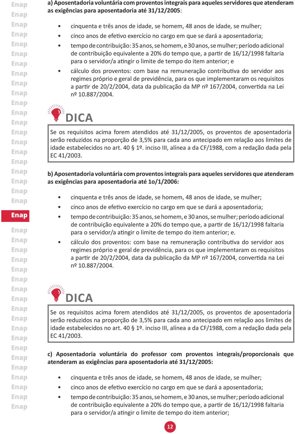 do tempo que, a partir de 16/12/1998 faltaria para o servidor/a atingir o limite de tempo do item anterior; e cálculo dos proventos: com base na remuneração contributiva do servidor aos regimes