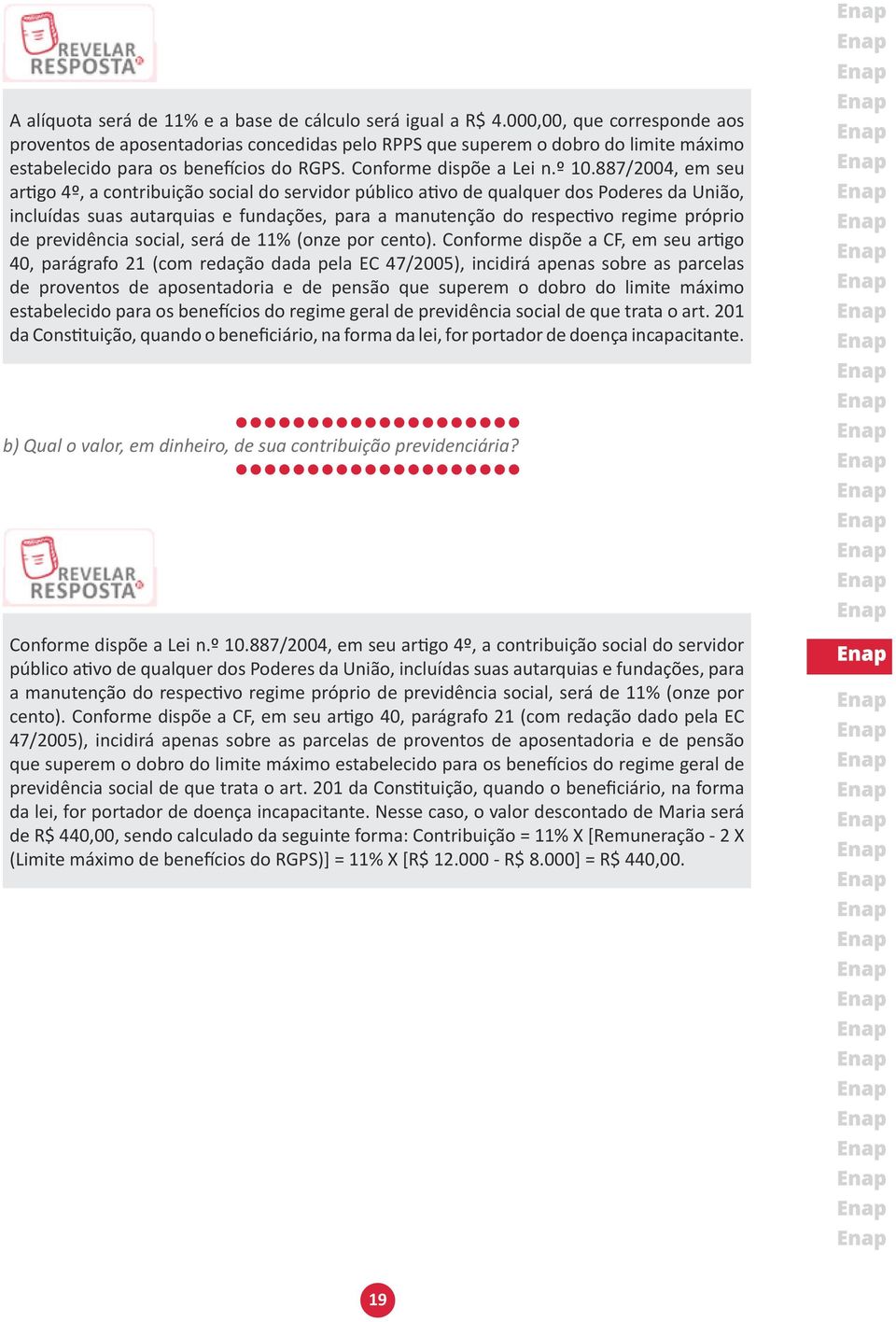 887/2004, em seu artigo 4º, a contribuição social do servidor público ativo de qualquer dos Poderes da União, incluídas suas autarquias e fundações, para a manutenção do respectivo regime próprio de