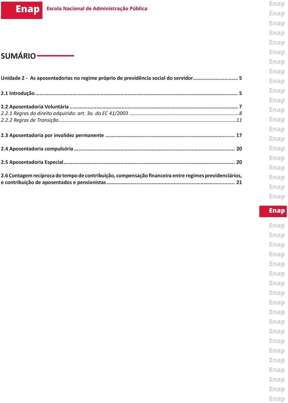 3 Aposentadoria por invalidez permanente... 17 2.4 Aposentadoria compulsória... 20 2.