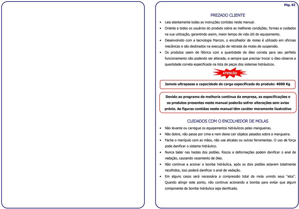 Desenvolvido com a tecnologia Marcon, o encolhedor de molas é utilizado em oficinas mecânicas e são destinados na execução de retirada de molas de suspensão.