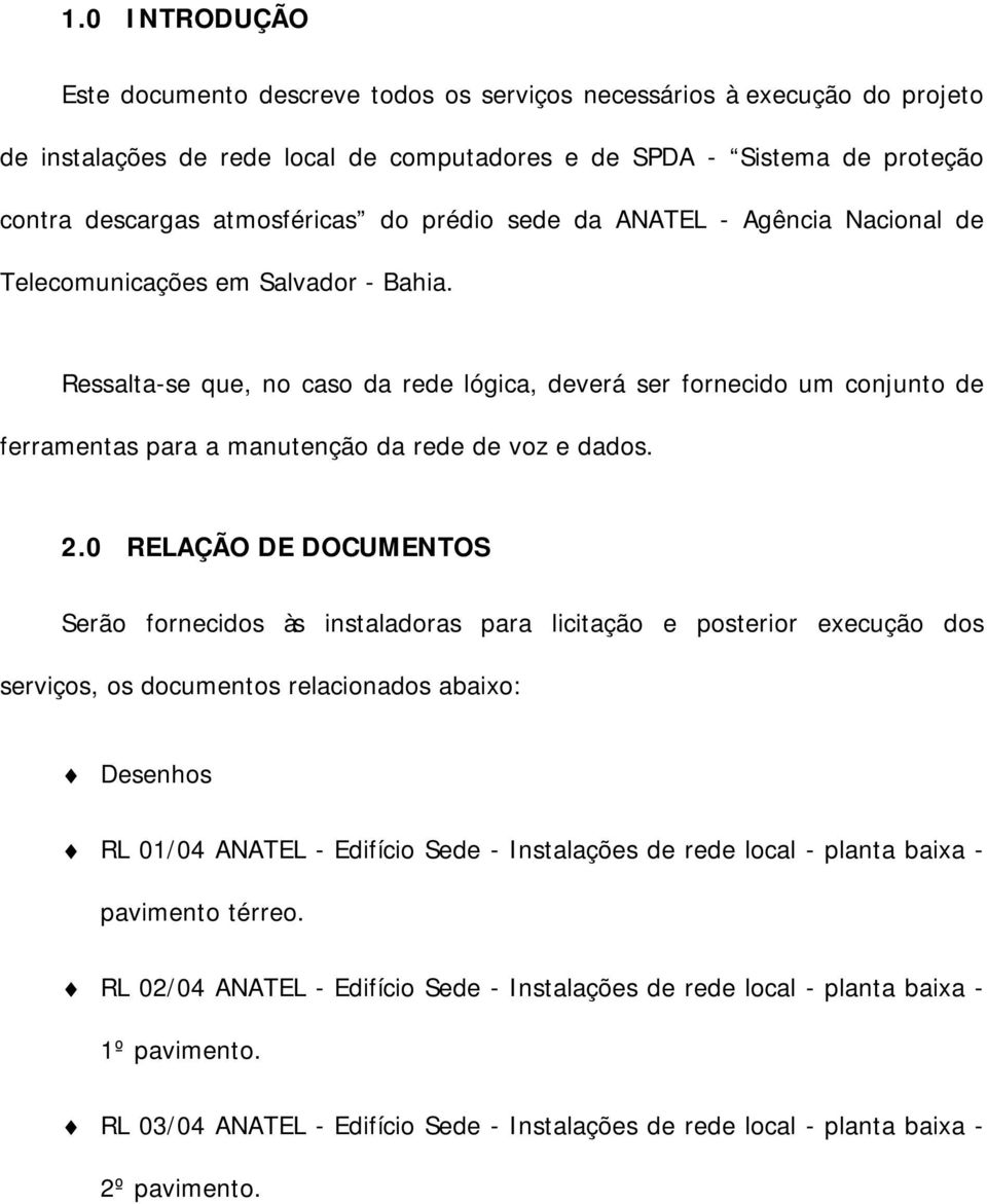 Ressalta-se que, no caso da rede lógica, deverá ser fornecido um conjunto de ferramentas para a manutenção da rede de voz e dados. 2.