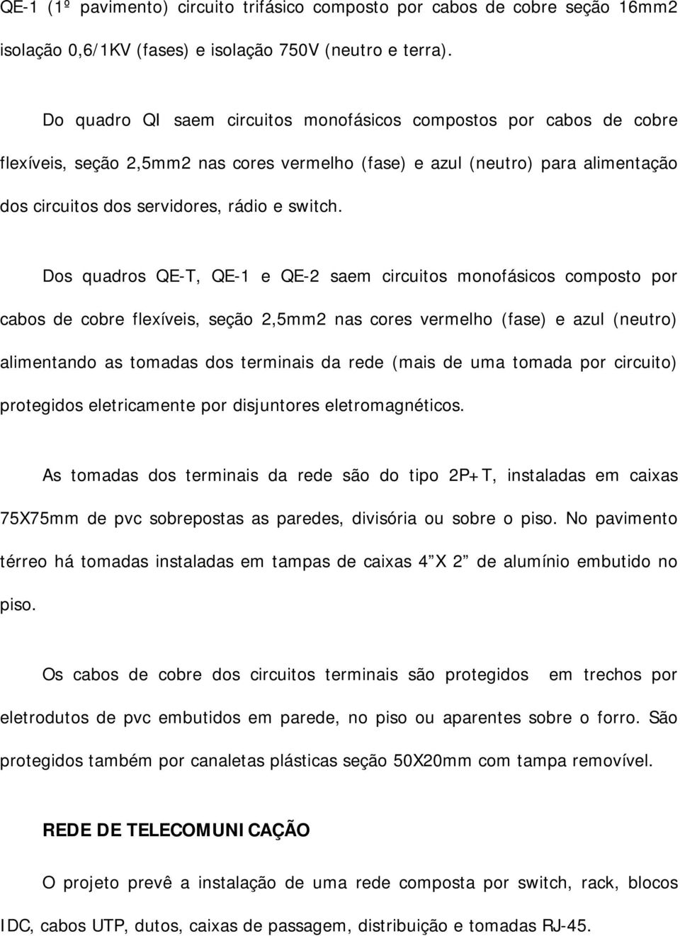 Dos quadros QE-T, QE-1 e QE-2 saem circuitos monofásicos composto por cabos de cobre flexíveis, seção 2,5mm2 nas cores vermelho (fase) e azul (neutro) alimentando as tomadas dos terminais da rede