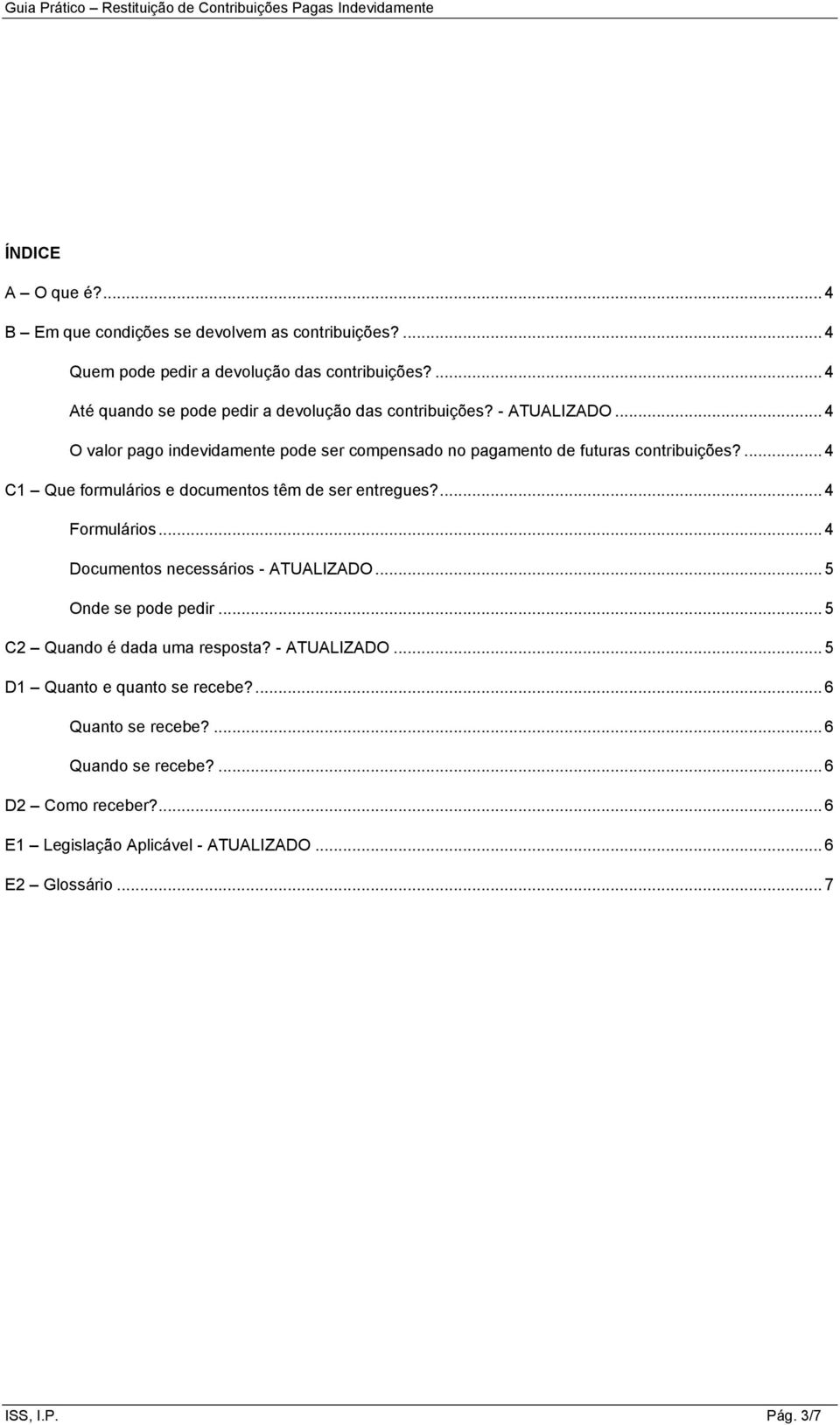 ... 4 C1 Que formulários e documentos têm de ser entregues?... 4 Formulários... 4 Documentos necessários - ATUALIZADO... 5 Onde se pode pedir.