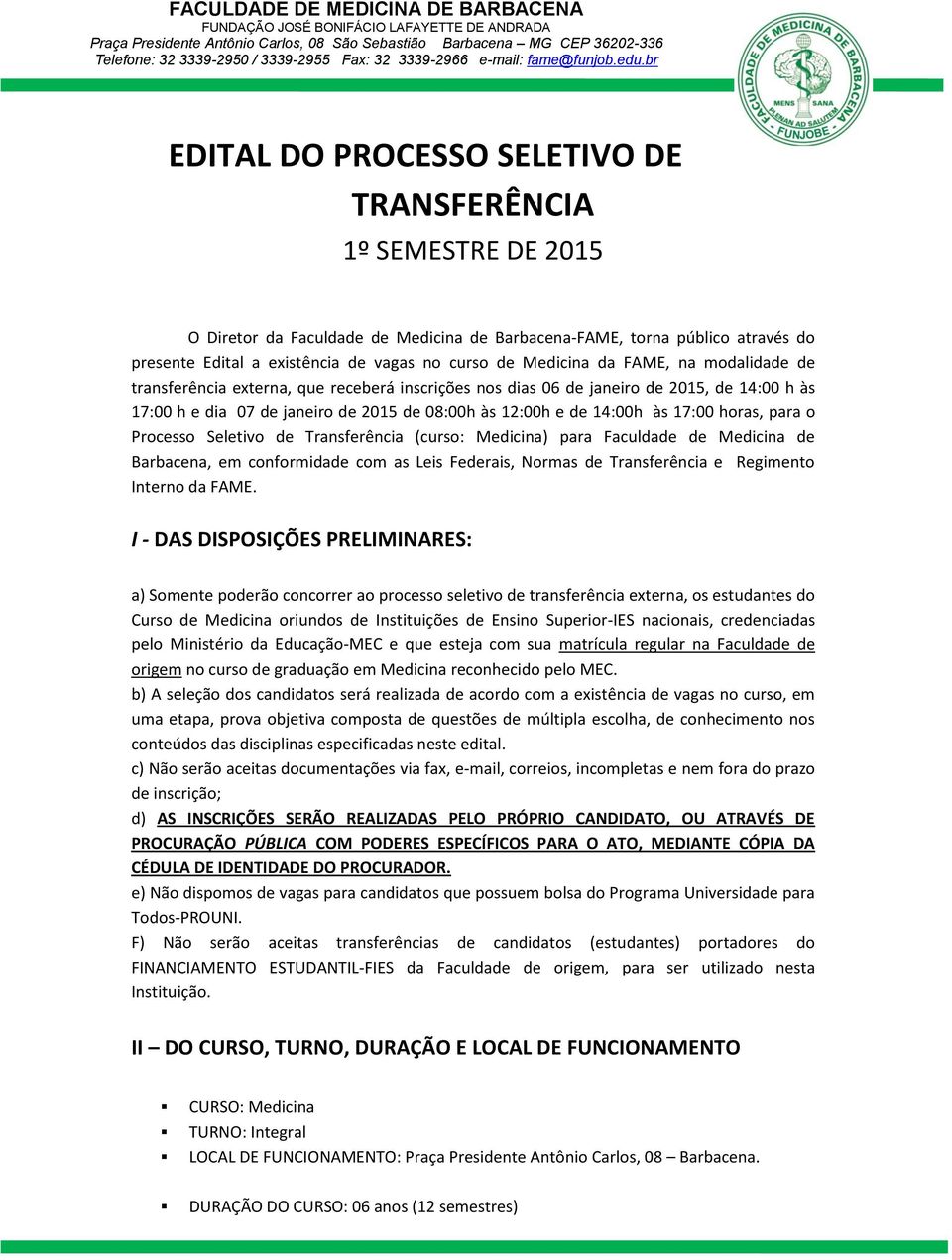 17:00 horas, para o Processo Seletivo de Transferência (curso: Medicina) para Faculdade de Medicina de Barbacena, em conformidade com as Leis Federais, Normas de Transferência e Regimento Interno da