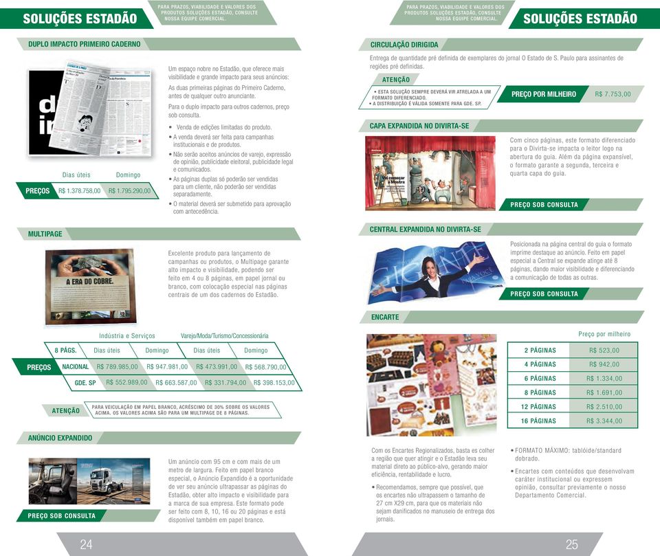 SOLUÇÕES ESTADÃO DUPLO IMPACTO PRIMEIRO CADERNO CIRCULAÇÃO DIRIGIDA Um espaço nobre no Estadão, que oferece mais visibilidade e grande impacto para seus anúncios: As duas primeiras páginas do